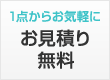 1点からお気軽にお見積り無料